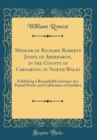 Image for Memoir of Richard Roberts Jones, of Aberdaron, in the County of Carnarvon, in North Wales: Exhibiting a Remarkable Instance of a Partial Power and Cultivation of Intellect (Classic Reprint)
