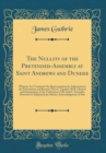 Image for The Nullity of the Pretended-Assembly at Saint Andrews and Dundee: Wherein Are Contained, the Representation for Adjournment, the Protestation and Reasons Therof, Together With a Review and Examinatio