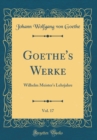 Image for Goethe&#39;s Werke, Vol. 17: Wilhelm Meister&#39;s Lehrjahre (Classic Reprint)