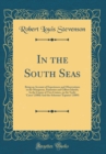 Image for In the South Seas: Being an Account of Experiences and Observations in the Marquesas, Paumotus and Gilbert Islands; In the Course of Two Cruises, on the Yacht &#39;Casco&#39; (1888) And the Schooner &#39;Equator&#39;