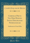 Image for Cornelii Pruys Van Der Hoeven Initia Disciplinae Pathologicae: Auditorum in Usum Edita (Classic Reprint)