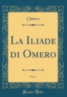 Image for La Iliade di Omero, Vol. 1 (Classic Reprint)