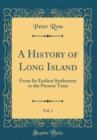 Image for A History of Long Island, Vol. 1: From Its Earliest Settlement to the Present Time (Classic Reprint)