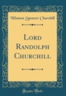 Image for Lord Randolph Churchill (Classic Reprint)