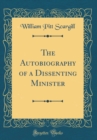 Image for The Autobiography of a Dissenting Minister (Classic Reprint)