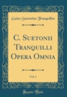 Image for C. Suetonii Tranquilli Opera Omnia, Vol. 1 (Classic Reprint)