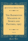 Image for The Badminton Magazine of Sports and Pastimes, 1907, Vol. 24 (Classic Reprint)