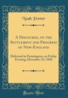 Image for A Discourse, on the Settlement and Progress of New-England: Delivered in Farmington, on Friday Evening, December 22, 1820 (Classic Reprint)