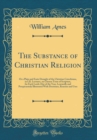 Image for The Substance of Christian Religion: Or a Plain and Easie Draught of the Christian Catechisme, in LII. Lectures, on Chosen Texts of Scripture, for Each Lords-Day of the Year, Learnedly and Perspicuous