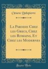 Image for La Parodie Chez les Grecs, Chez les Romains, Et Chez les Modernes (Classic Reprint)