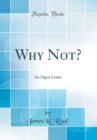 Image for Why Not?: An Open Letter (Classic Reprint)