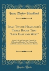 Image for Isaac Taylor Headland&#39;s Three Books That &quot;Link East and West&quot;: Court Life in China, the Capital, Its Officials and People; The Chinese Boy and Girl; Chinese Mother Goose Rhymes (Classic Reprint)