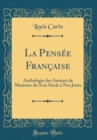 Image for La Pensee Francaise: Anthologie des Auteurs de Maximes du Xvie Siecle a Nos Jours (Classic Reprint)