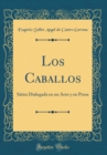 Image for Los Caballos: Satira Dialogada en un Acto y en Prosa (Classic Reprint)