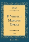 Image for P. Virgilii Maronis Opera, Vol. 2 (Classic Reprint)
