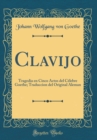 Image for Clavijo: Tragedia en Cinco Actos del Celebre Goethe; Traduccion del Original Aleman (Classic Reprint)