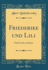 Image for Friederike und Lili: Funf Goethe-Aufsatze (Classic Reprint)
