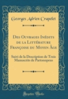 Image for Des Ouvrages Inedits de la Litterature Francoise du Moyen Age: Suivi de la Description de Trois Manuscrits de Partonopeus (Classic Reprint)