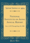 Image for National Institute on Aging Annual Report: Oct; 1, 1979 Through Sept; 30, 1980 (Classic Reprint)
