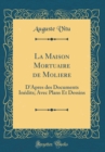 Image for La Maison Mortuaire de Moliere: D&#39;Apres des Documents Inedits; Avec Plans Et Dessins (Classic Reprint)