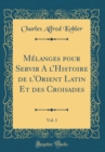 Image for Melanges pour Servir A lHistoire de l&#39;Orient Latin Et des Croisades, Vol. 1 (Classic Reprint)