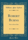 Image for Robert Burns: How to Know Him (Classic Reprint)