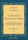 Image for C. Suetonii Tranquilli Opera, Vol. 2: Textu Ad Codd. Mss. Recognito, Cum Io. Aug. Ernestii Animadversionibus Nova Cura Auctis Emendatisque Et Isaaci Casauboni Commentario Edidit Frid. Aug. Wolfius; In