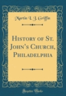 Image for History of St. Johns Church, Philadelphia (Classic Reprint)