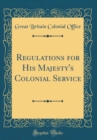 Image for Regulations for His Majesty&#39;s Colonial Service (Classic Reprint)