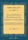 Image for Sites for Public Buildings in the District of Columbia: Speech by Senator Nathan B. Scott, of West Virginia, in the Senate of the United States, Chairman of the Committee on Public Buildings and Groun