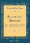 Image for Saints and Sinners: A New and Original Drama of Modern English Middle-Class Life, in Five Acts (Classic Reprint)