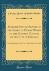 Image for Seventh Annual Report of the Board of Public Works to the Common Council of the City of Chicago: For the Municipal Fiscal Year Ending March 31st, 1868 (Classic Reprint)