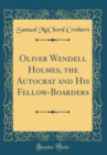 Image for Oliver Wendell Holmes, the Autocrat and His Fellow-Boarders (Classic Reprint)