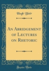 Image for An Abridgement of Lectures on Rhetoric (Classic Reprint)