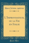 Image for L&#39;Improvisateur, ou la Vie en Italie (Classic Reprint)