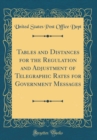 Image for Tables and Distances for the Regulation and Adjustment of Telegraphic Rates for Government Messages (Classic Reprint)