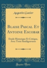 Image for Blaise Pascal Et Antoine Escobar: Etude Historique Et Critique, Avec Trois Similigravures (Classic Reprint)