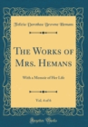 Image for The Works of Mrs. Hemans, Vol. 4 of 6: With a Memoir of Her Life (Classic Reprint)