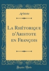 Image for La Rhetorique d&#39;Aristote en Francois (Classic Reprint)