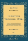 Image for C. Suetonii Tranquilli Opera, Vol. 1: Textu Ad Praestantissimas Editiones Recognito Continuo Commentario Illustravit Clavem Suetonianam Adjecit (Classic Reprint)