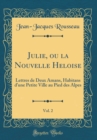 Image for Julie, ou la Nouvelle Heloise, Vol. 2: Lettres de Deux Amans, Habitans dune Petite Ville au Pied des Alpes (Classic Reprint)