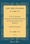 Image for S. P. N. Joannis Chrysostomi Archiepiscopi Constantinopolitani, Operum, Vol. 1: Homiliæ in Scripturam (Classic Reprint)