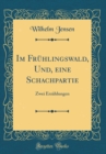 Image for Im Fruhlingswald, Und, eine Schachpartie: Zwei Erzahlungen (Classic Reprint)