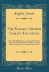 Image for The English Church Pageant Handbook: The Official Handbook of the English Church Pageant to Be Held in the Grounds of Fulham Palace, London, S. W., June 10th-16th, 1909 (Classic Reprint)