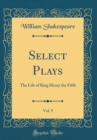 Image for Select Plays, Vol. 5: The Life of King Henry the Fifth (Classic Reprint)