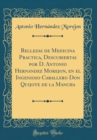Image for Bellezas de Medicina Practica, Descubiertas por D. Antonio Hernandez Morejon, en el Ingenioso Caballero Don Quijote de la Mancha (Classic Reprint)