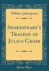 Image for Shakespeare&#39;s Tragedy of Julius Cæsar (Classic Reprint)