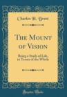 Image for The Mount of Vision: Being a Study of Life, in Terms of the Whole (Classic Reprint)