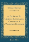 Image for A. De Vigny Et Charles Baudelaire, Candidats A l&#39;Academie Francaise (Classic Reprint)