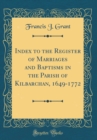 Image for Index to the Register of Marriages and Baptisms in the Parish of Kilbarchan, 1649-1772 (Classic Reprint)